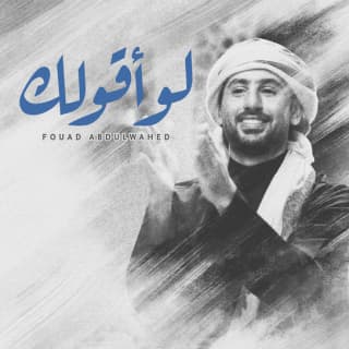 اغنية لو أقولك فؤاد عبد الواحد بالكلمات كلمات اغنية لو أقولك فؤاد عبد الواحد مكتوبة كاملة