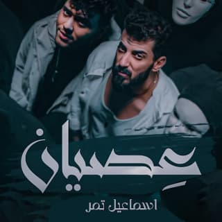 اغنية عصيان اسماعيل تمر بالكلمات كلمات اغنية عصيان اسماعيل تمر مكتوبة كاملة