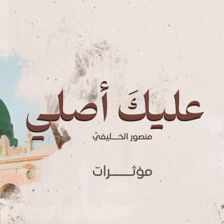 اغنية عليك أصلي ﷺ منصور الخليفي بالكلمات كلمات اغنية عليك أصلي ﷺ منصور الخليفي مكتوبة كاملة